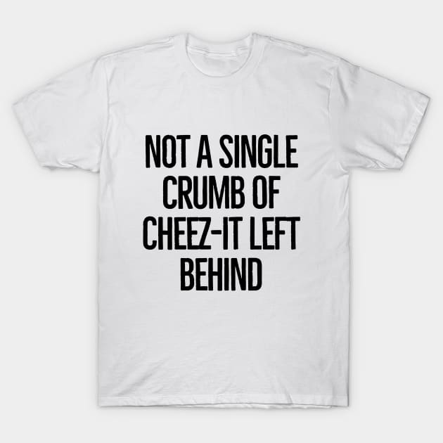 Not a single crumb left behind! T-Shirt by mksjr